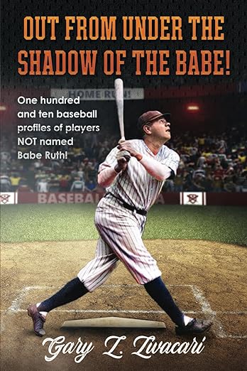 My New Book: “Out From Under the Shadow of the Babe!” One hundred and ten baseball profiles of ball players NOT named Babe Ruth!